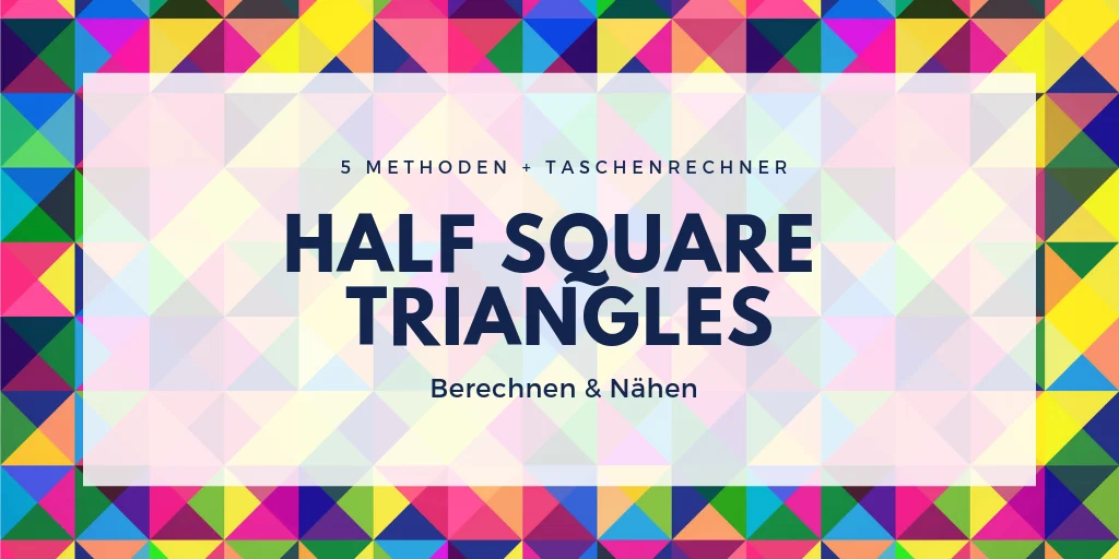 Half Square Triangles - Berechnen & Nähen - 5 Methoden + Taschenrechner