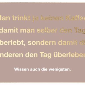 Postkarte - Man trinkt ja keinen Kaffee, damit man selber den Tag überlebt