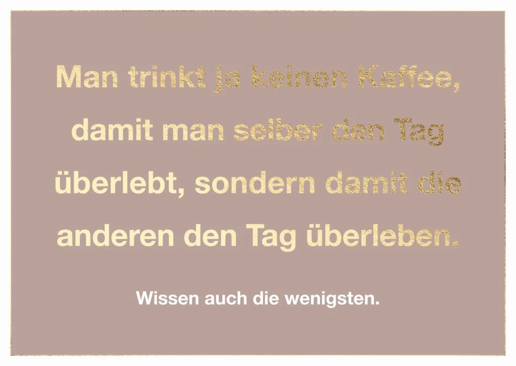 Postkarte - Man trinkt ja keinen Kaffee, damit man selber den Tag überlebt